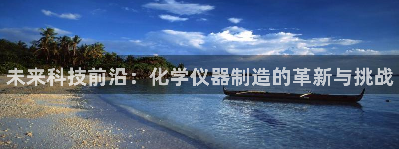 云顶国际黑不黑：未来科技前沿：化学仪器制造的革新与挑战