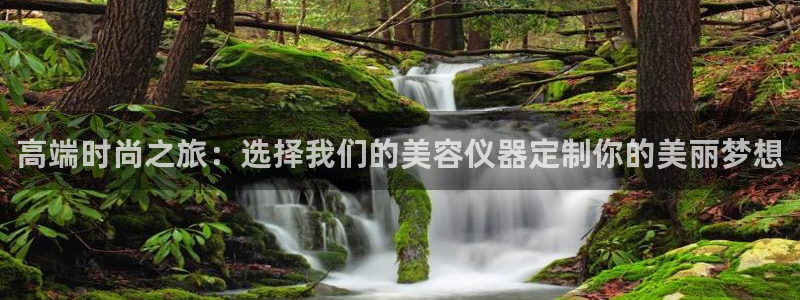 云顶集团网站注册：高端时尚之旅：选择我们的美容仪器定制你的美