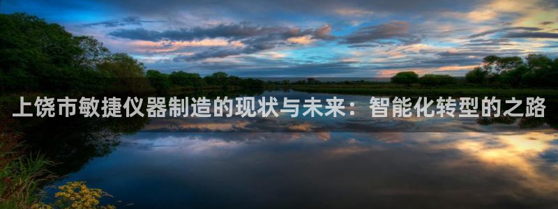 云顶线路检测 官方网站：上饶市敏捷仪器制造的现状与未来：智能