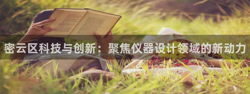 云顶集团在哪：密云区科技与创新：聚焦仪器设计领域的新动力