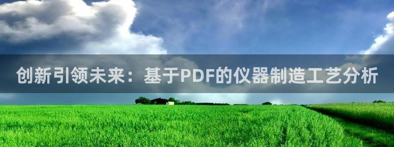 云顶国际ktv会所：创新引领未来：基于PDF的仪器制造工艺分
