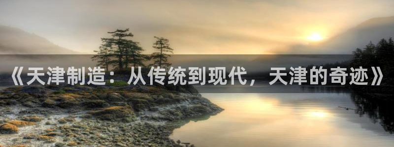 云顶中学国际部：《天津制造：从传统到现代，天津的奇迹》