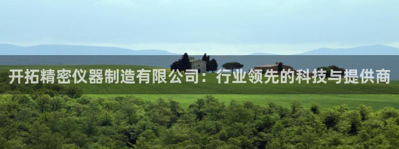 云顶国际大酒店：开拓精密仪器制造有限公司：行业领先的科技与提