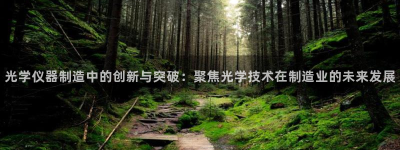 云顶国际服怎么选服务器：光学仪器制造中的创新与突破：聚焦光学