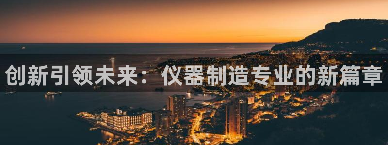 云顶国际培训中心电话：创新引领未来：仪器制造专业的新篇章