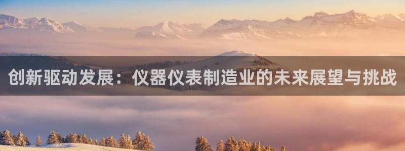 云顶国际培训中心电话：创新驱动发展：仪器仪表制造业的未来展望