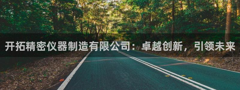 云顶国际商业广场：开拓精密仪器制造有限公司：卓越创新，引领未