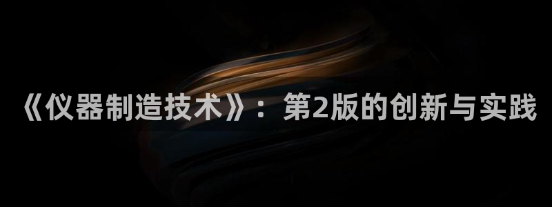 云顶国际物业电话：《仪器制造技术》：第2版的创新与实践