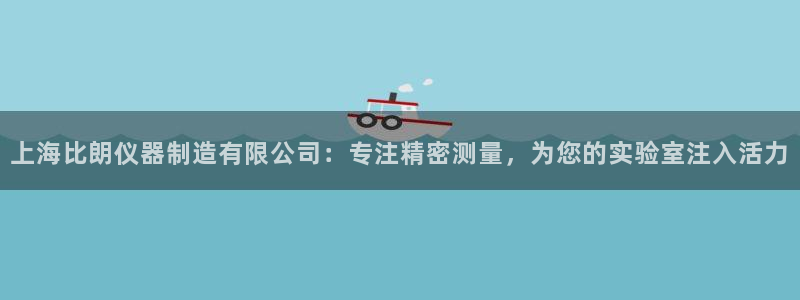 云顶集团老板是谁：上海比朗仪器制造有限公司：专注精密测量，为