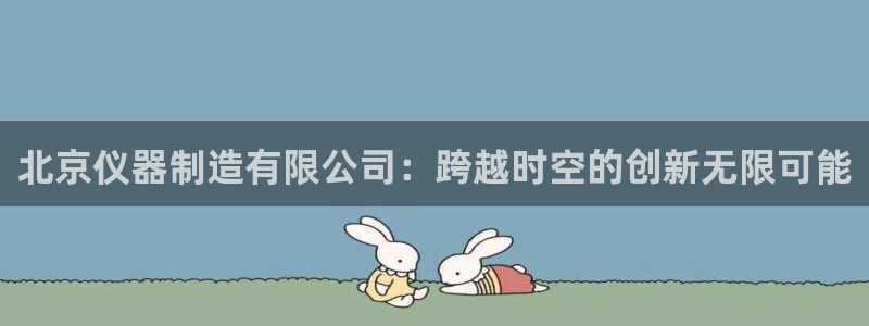 云顶国际宴会中心的凉菜：北京仪器制造有限公司：跨越时空的创新