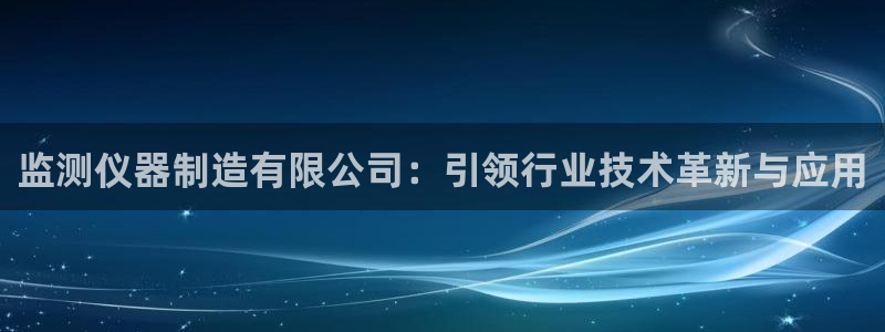 云顶国际是做什么的公司：监测仪器制造有限公司：引领行业技术革
