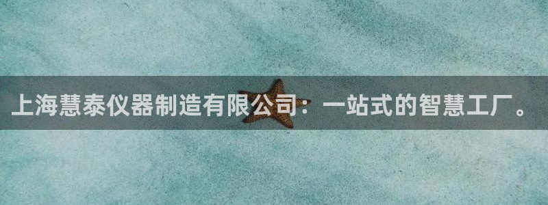 云顶集团官网电话客服：上海慧泰仪器制造有限公司：一站式的智慧