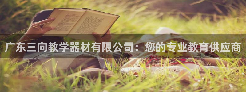 云顶国际是做什么的公司：广东三向教学器材有限公司：您的专业教