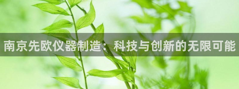 云顶国际二手房出售最新信息：南京先欧仪器制造：科技与创新的无