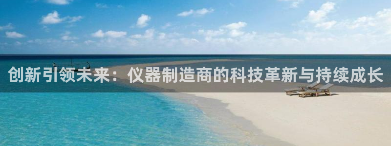 云顶国际提现多久到账：创新引领未来：仪器制造商的科技革新与持