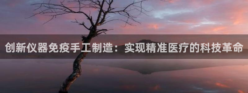 云顶国际缆车起点在哪里啊多少钱：创新仪器免疫手工制造：实现精