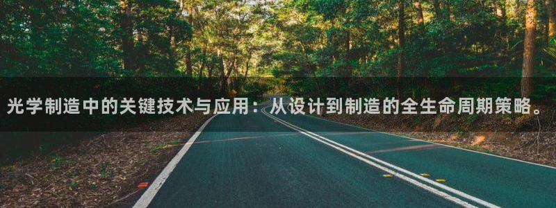 云顶集团专属APP9.0：光学制造中的关键技术与应用：从设计