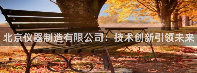 云顶国际公馆户型图：北京仪器制造有限公司：技术创新引领未来