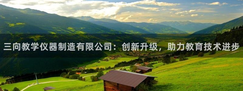 云顶国际网站2713366：三向教学仪器制造有限公司：创新升