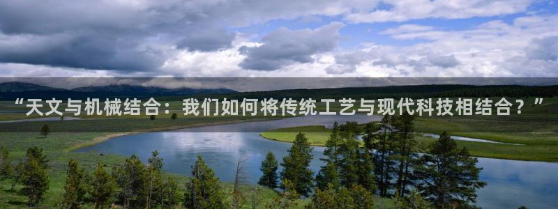云顶国际服s11什么时候更新：“天文与机械结合：我们如何将传